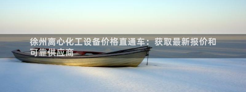 天辰平台登录地址在哪里：徐州离心化工设备价格直通车：获取最新