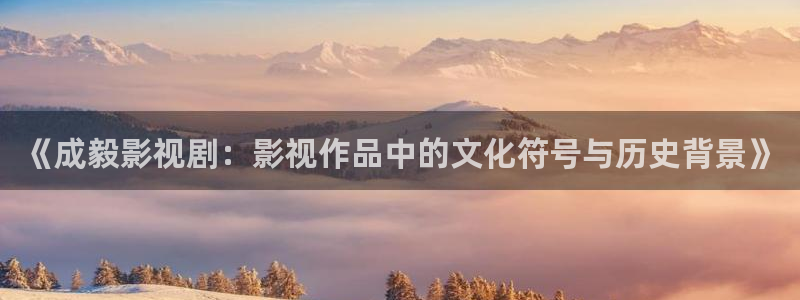 山外人精品影院：《成毅影视剧：影视作品中的文化符号与历史背景》